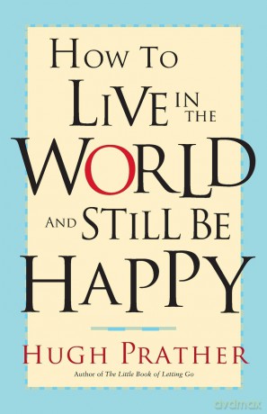 How to Live in the World and Still Be Happy - Hugh Prather [KSIĄŻKA]