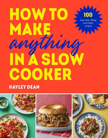 How to Make Anything in a Slow Cooker: 100 fuss-free, filling and tasty recipes - Hayley Dean [KSIĄŻKA]
