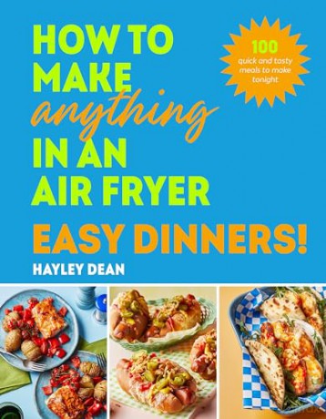 How to Make Anything in an Air Fryer: Easy Dinners!: 100 quick and tasty meals to make tonight - THE SUNDAY TIMES BESTSELLER - Hayley Dean [KSIĄŻKA]