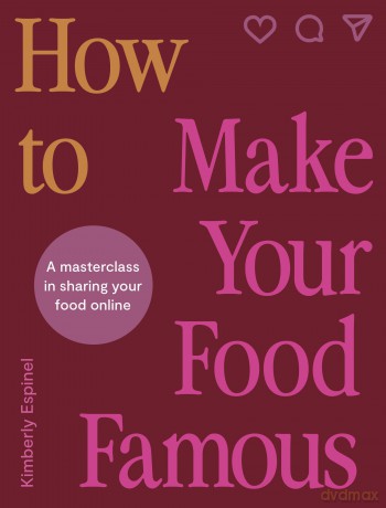 How To Make Your Food Famous: A Masterclass in Sharing Your Food Online - Kimberly Espinel [KSIĄŻKA]