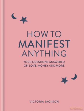How to Manifest Anything: Your questions answered on love, money and more - Victoria Jackson [KSIĄŻKA]