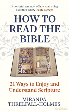 How to Read the Bible: 21 Ways to Enjoy and Understand Scripture - Miranda Threlfall-Holmes [KSIĄŻKA]