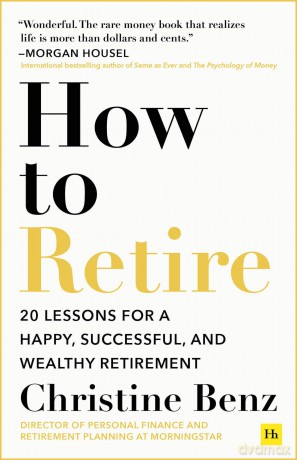 How to Retire: 20 lessons for a happy, successful, and wealthy retirement - Christine Benz [KSIĄŻKA]