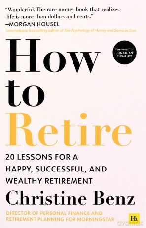 How to Retire: 20 lessons for a happy, successful, and wealthy retirement - Christine Benz [KSIĄŻKA]