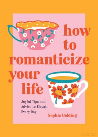 How to Romanticize Your Life: Joyful Tips and Advice to Elevate Every Day - Sophie Golding [KSIĄŻKA]