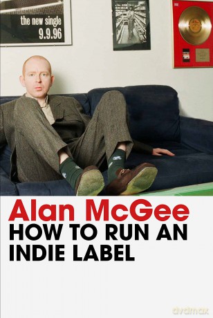 How to Run an Indie Label: The man who discovered Oasis tells the story of Creation Records - Alan McGee [KSIĄŻKA]