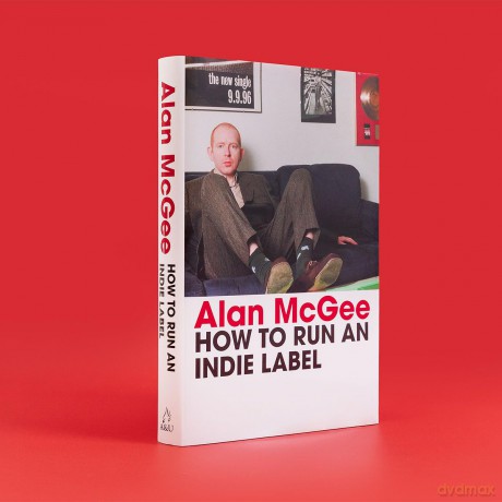 How to Run an Indie Label: The man who discovered Oasis tells the story of Creation Records - Alan McGee [KSIĄŻKA]