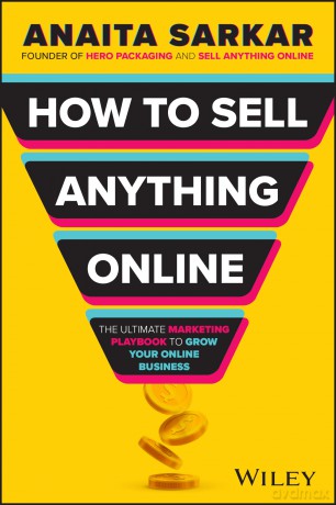 How to Sell Anything Online: The Ultimate Marketing Playbook to Grow Your Online Business - Anaita Sarkar [KSIĄŻKA]