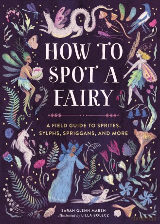 How to Spot a Fairy: A Field Guide to Sprites, Sylphs, Spriggans, and More - Sarah Glenn Marsh [KSIĄŻKA]