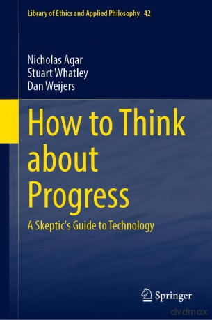 How to Think about Progress: A Skeptic's Guide to Technology: 42 (Library of Ethics and Applied Philosophy, 42) - Nicholas Agar [KSIĄŻKA]