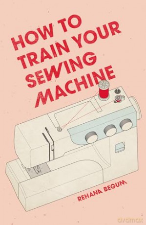 How to Train Your Sewing Machine - Rehana Begum [KSIĄŻKA]