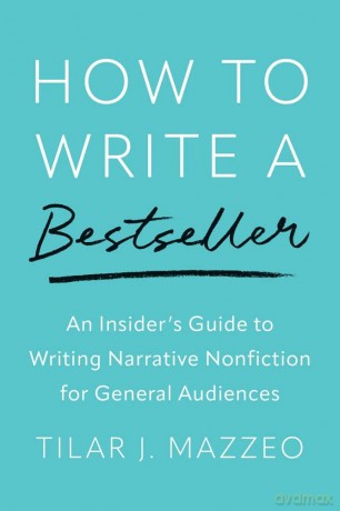 How to Write a Bestseller: An Insider's Guide to Writing Narrative Nonfiction for General Audiences - Tilar J Mazzeo [KSIĄŻKA]