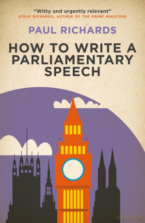 How to Write a Parliamentary Speech: A practical guide for politicians and speechwriters - Paul Richards [KSIĄŻKA]