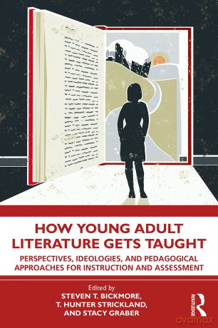 How Young Adult Literature Gets Taught: Perspectives, Ideologies, and Pedagogical Approaches for Instruction and Assessment - Steven Bickmore [KSIĄŻKA]
