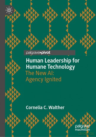 Human Leadership for Humane Technology: The New AI: Agency Ignited - Cornelia C. Walther [KSIĄŻKA]