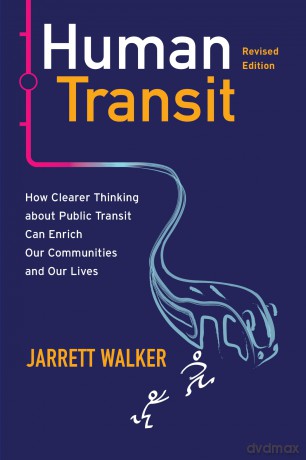 Human Transit, Revised Edition: How Clearer Thinking about Public Transit Can Enrich Our Communities and Our Lives - Jarrett Walker [KSIĄŻKA]
