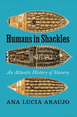 Humans in Shackles: An Atlantic History of Slavery - Ana Lucia Araujo [KSIĄŻKA]