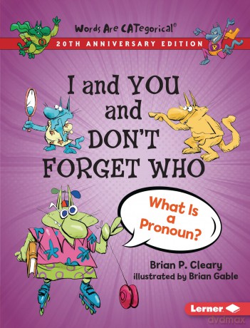 I and You and Don't Forget Who, 20th Anniversary Edition: What Is a Pronoun (Words Are CATegorical (20th Anniversary Editions)) - Brian P. Cleary [KSIĄŻKA]