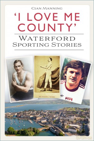 I Love Me County: Waterford Sporting Stories - Cian Manning [KSIĄŻKA]