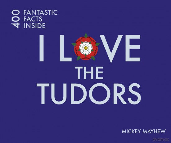 I Love the Tudors: 400 Fantastic Facts - Mickey Mayhew [KSIĄŻKA]