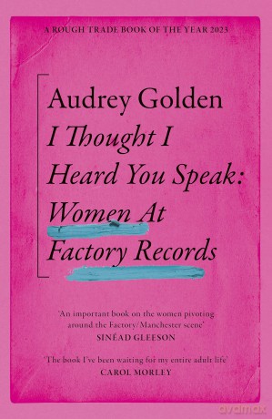 I Thought I Heard You Speak: Women at Factory Records - Audrey Golden [KSIĄŻKA]
