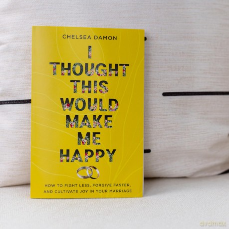 I Thought This Would Make Me Happy: How to Fight Less, Forgive Faster, and Cultivate Joy in Your Marriage - Chelsea Damon [KSIĄŻKA]