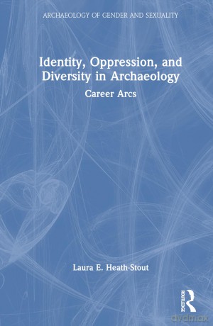 Identity, Oppression, and Diversity in Archaeology: Career Arcs (Archaeology of Gender and Sexuality) - Laura E. Heath-Stout [KSIĄŻKA]