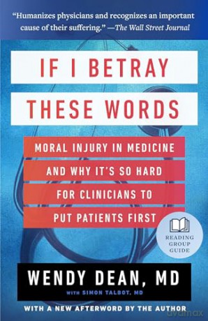 If I Betray These Words: Moral Injury in Medicine and Why It's So Hard for Clinicians to Put Patients First - Wendy Dean [KSIĄŻKA]