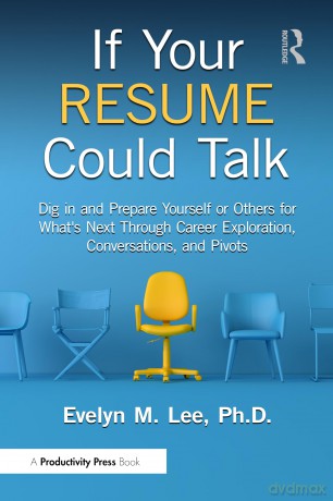 If Your Resume Could Talk: Dig in and Prepare Yourself or Others for What's Next Through Career Exploration, Conversations, and Pivots - Evelyn Mok Lee [KSIĄŻKA]