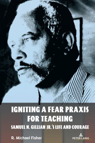Igniting a Fear Praxis for Teaching: Samuel N. Gillian Jr.'s Life and Courage: 548 (Counterpoints) - R. Michael Fisher [KSIĄŻKA]