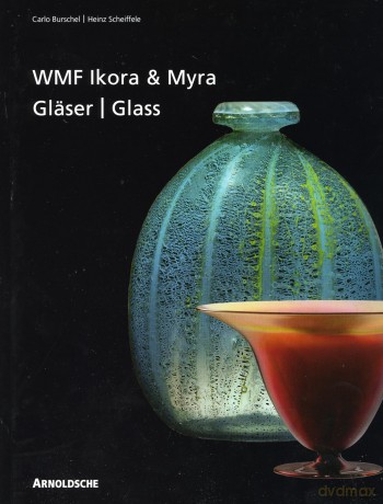 Ikora and Myra Glass by WMF: One-of-a-Kind and Mass-Produced Art Glass from the 1920s to the 1950s - Heinz Scheiffele [KSIĄŻKA]