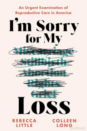 I'm Sorry for My Loss: An Urgent Examination of Reproductive Care in America - Rebecca Little [KSIĄŻKA]