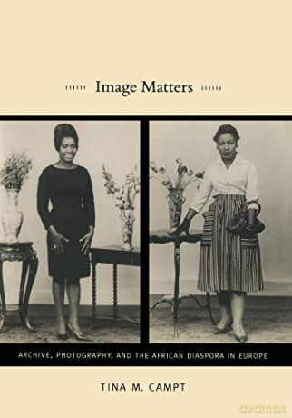 Image Matters: Archive, Photography, and the African Diaspora in Europe - Tina M. Campt [KSIĄŻKA]