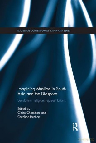 Imagining Muslims in South Asia and the Diaspora: Secularism, Religion, Representations (Routledge Contemporary South Asia Series) - Claire Chambers [KSIĄŻKA]