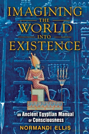 Imagining the World into Existence: An Ancient Egyptian Manual of Consciousness - Normandi Ellis [KSIĄŻKA]