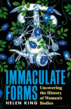 Immaculate Forms: Uncovering the History of Women's Bodies - Helen King [KSIĄŻKA]