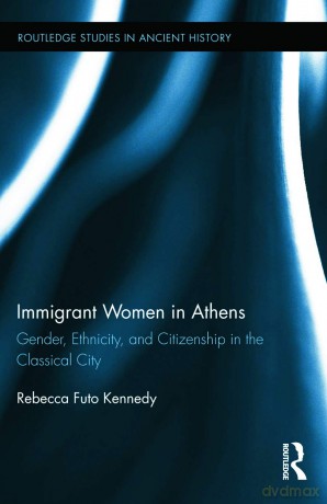 Immigrant Women in Athens: Gender, Ethnicity, and Citizenship in the Classical City: 06 (Routledge Studies in Ancient History) - Rebecca Futo Kennedy [KSIĄŻKA]