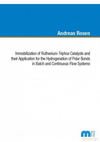 Immobilization of Ruthenium-Triphos Catalysts and their Application for the Hydrogenation of Polar Bonds in Batch and Continuous-Flow Systems - Ph.D. Dr Andreas Rosen [KSIĄŻKA]