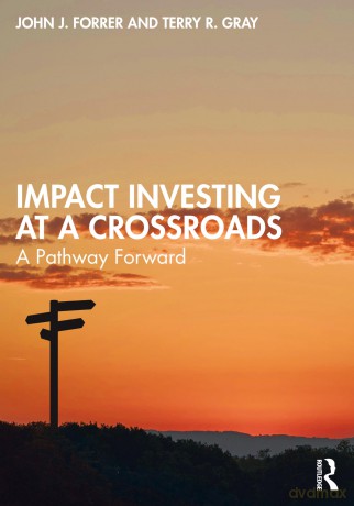 Impact Investing at a Crossroads: A Pathway Forward - John J. Forrer [KSIĄŻKA]