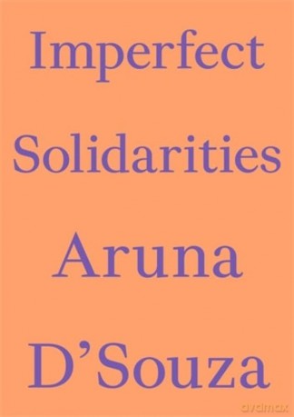 Imperfect Solidarities (Critics' Essay) - Aruna D'Souza [KSIĄŻKA]