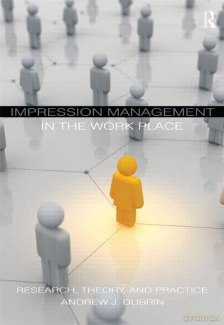 Impression Management in the Workplace: Research, Theory and Practice - Andrew J. DuBrin [KSIĄŻKA]