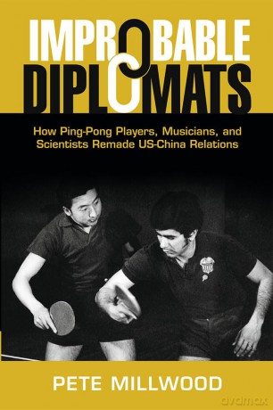 Improbable Diplomats: How Ping-Pong Players, Musicians, and Scientists Remade US-China Relations (Cambridge Studies in US Foreign Relations) - Pete Millwood [KSIĄŻKA]