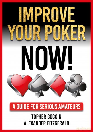 Improve Your Poker - Now!: A Guide for Serious Amateurs - Topher Goggin [KSIĄŻKA]