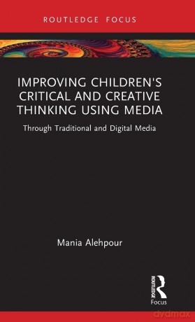Improving Children's Critical and Creative Thinking Using Media: Through Traditional and Digital Media - Mania Alehpour [KSIĄŻKA]