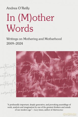 In (M) Other Words: Writings on Mothering and Motherhood 2009 - 2024 - Andrea O'Reilly [KSIĄŻKA]