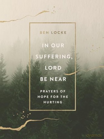 In Our Suffering, Lord Be Near: Prayers of Hope for the Hurting - Ben Locke [KSIĄŻKA]