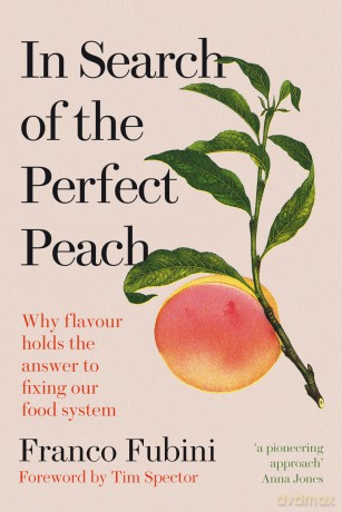 In Search of the Perfect Peach: Why flavour holds the answer to fixing our food system - Franco Fubini [KSIĄŻKA]
