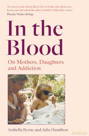 In the Blood: A stirring new 2024 intergenerational mother-daughter memoir on alcoholism, betrayal and recovery - Arabella Byrne [KSIĄŻKA]