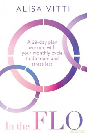 In the FLO: Work with your menstrual cycle and not against it using this life-changing self-help guide to cycle syncing - new in paperback for 2024! - Alisa Vitti [KSIĄŻKA]