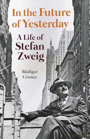 In the Future of Yesterday: A Life of Stefan Zweig - Rüdiger Görner [KSIĄŻKA]